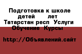 Подготовка к школе детей 4--7 лет - Татарстан респ. Услуги » Обучение. Курсы   